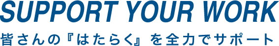 皆さんの『はたらく』を全力でサポート